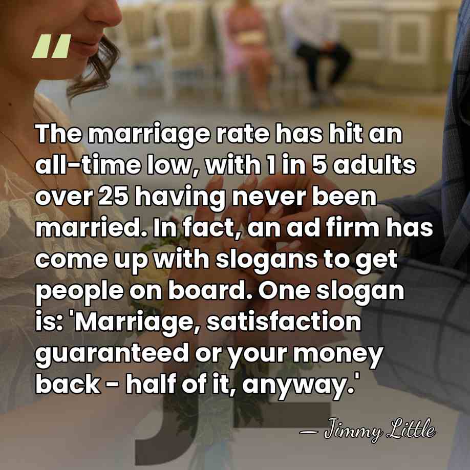 The marriage rate has hit an all-time low, with 1 in 5&hellip; - Jimmy Little
