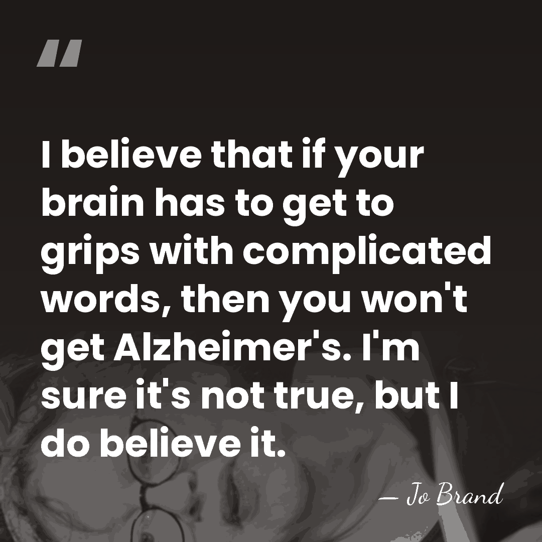 I believe that if your brain has to get to grips with&hellip; - Jo Brand