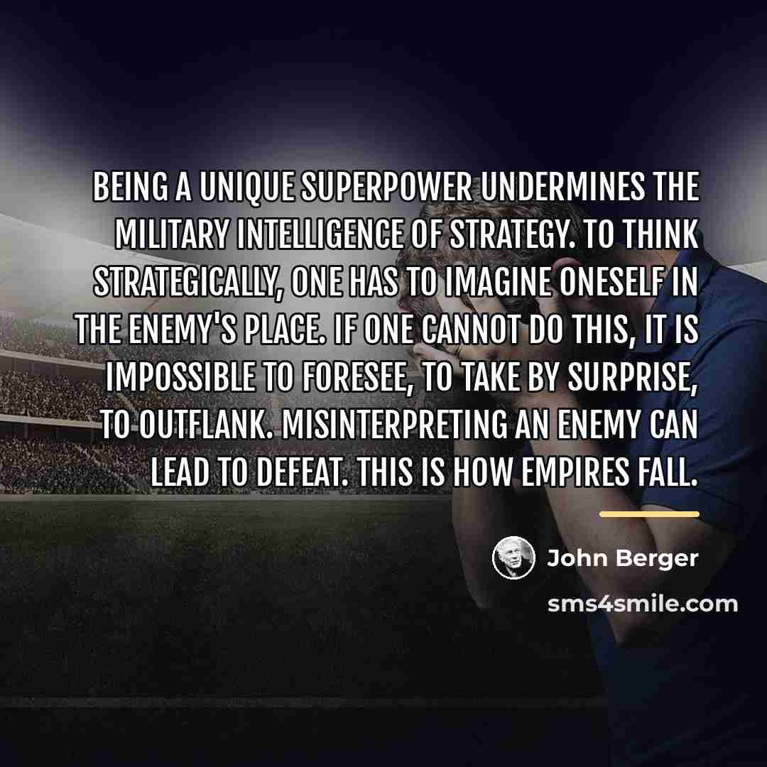 “Being a unique superpower undermines the military intelligence of strategy.…” quote by John Berger