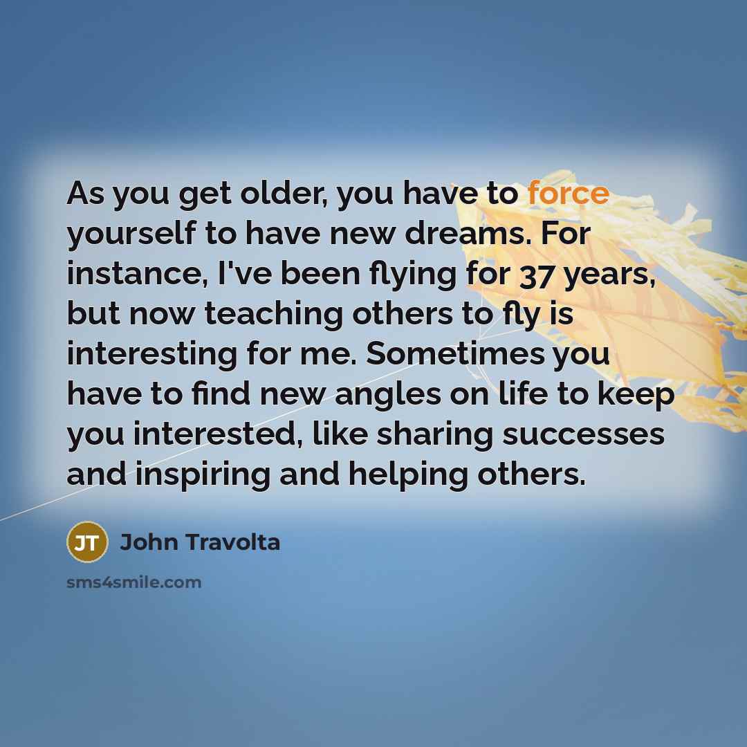 “As you get older, you have to force yourself to…” quote by John Travolta