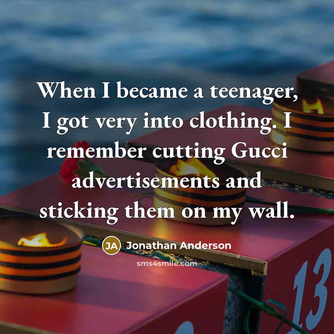 “When I became a teenager, I got very into clothing.…” quote by Jonathan Anderson