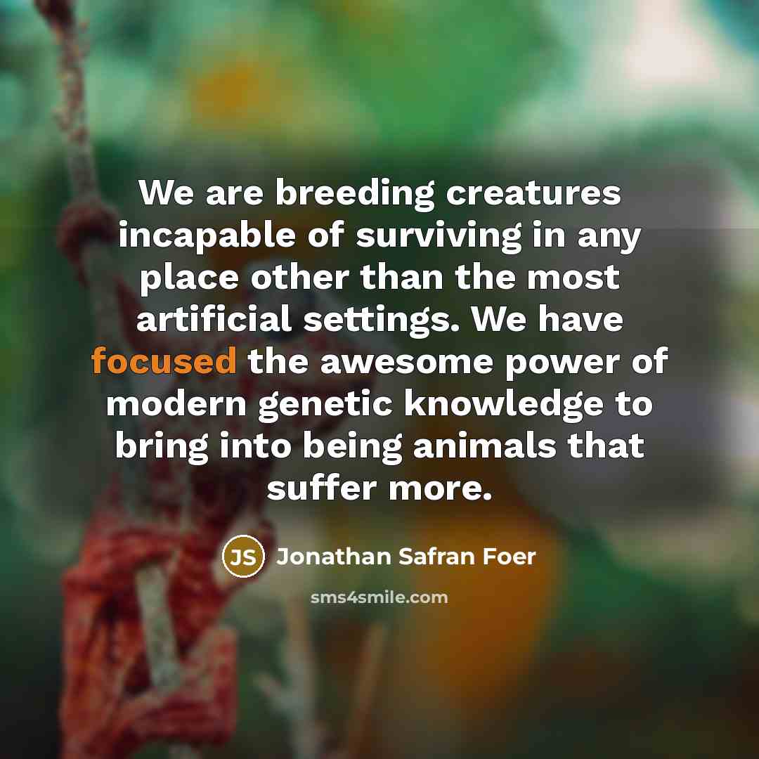 “We are breeding creatures incapable of surviving in any place…” quote by Jonathan Safran Foer