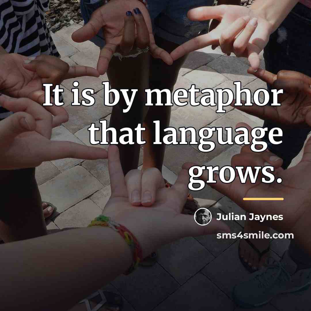 “It is by metaphor that language grows.…” quote by Julian Jaynes