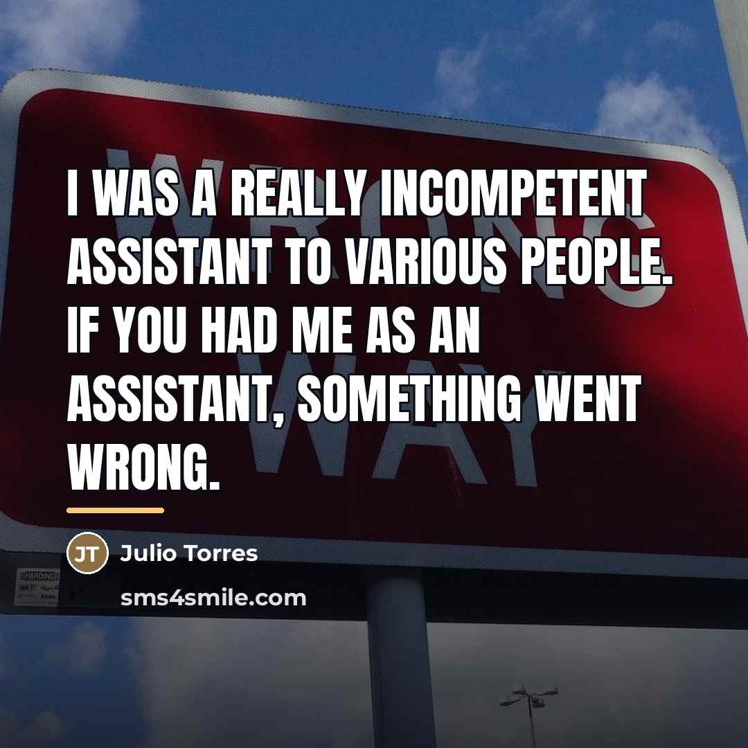 “I was a really incompetent assistant to various people. If…” quote by Julio Torres