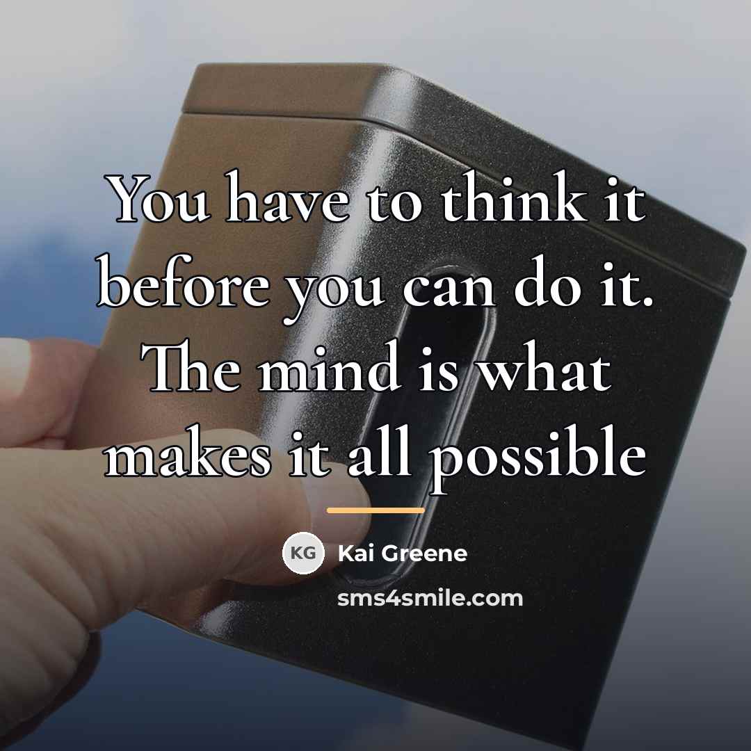 “You have to think it before you can do it.…” quote by Kai Greene