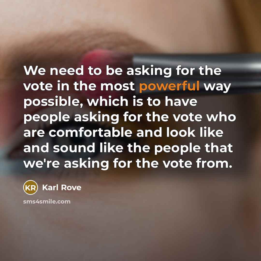 “We need to be asking for the vote in the…” quote by Karl Rove