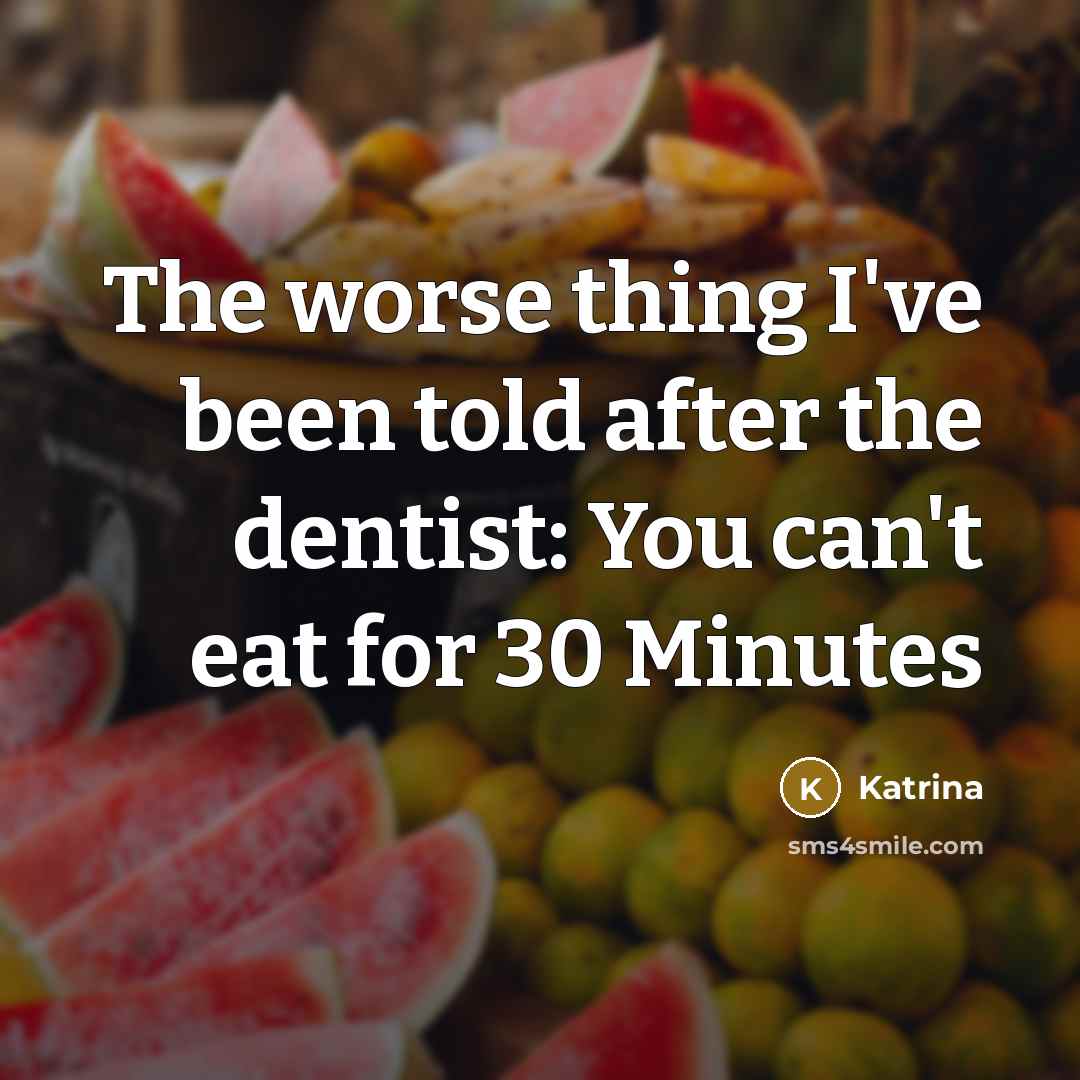 “The worse thing I`ve been told after the dentist: You…” quote by Katrina