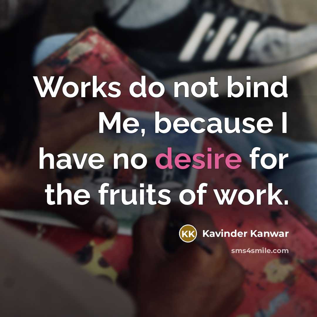 “Works do not bind Me, because I have no desire…” quote by Kavinder Kanwar