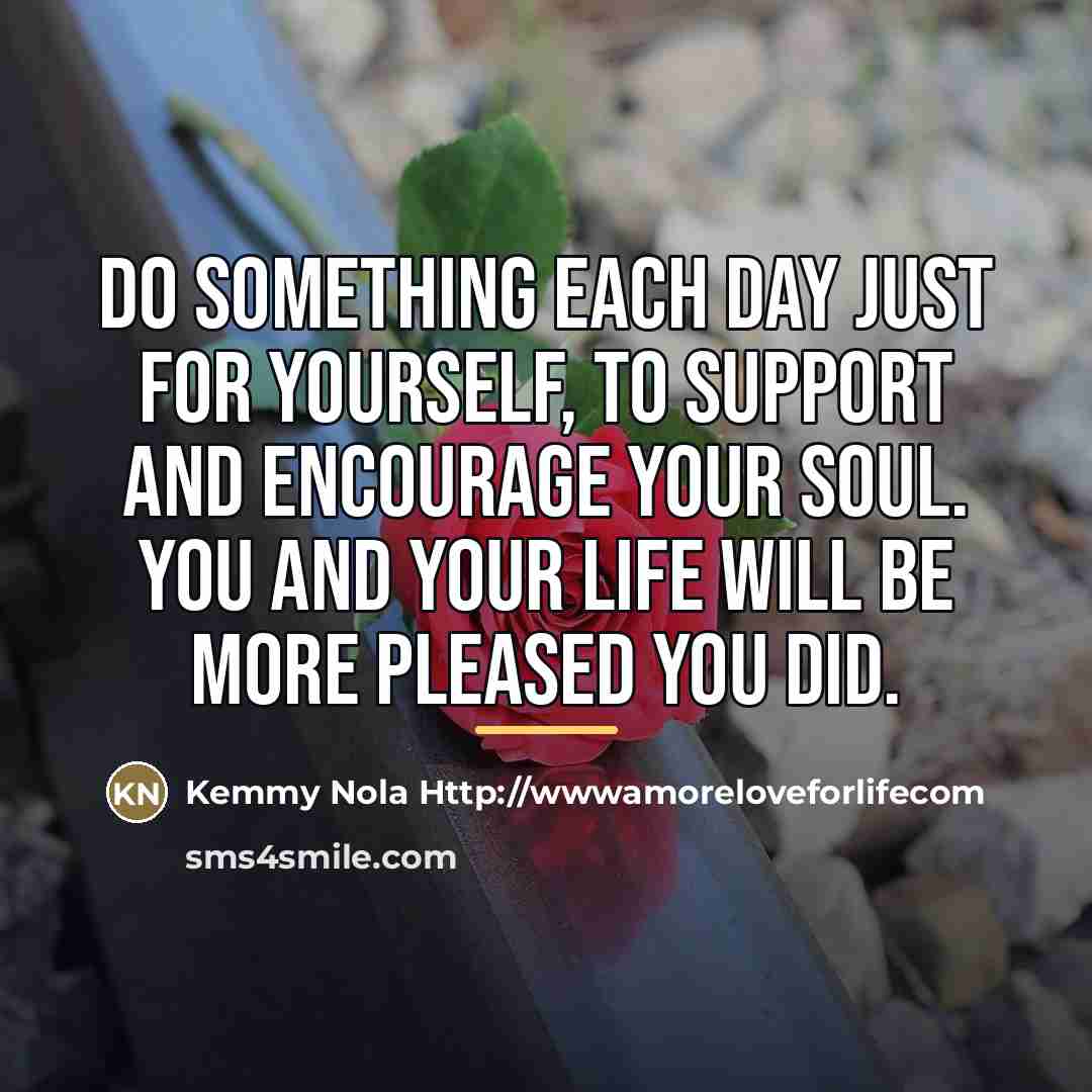 “Do something each day just for yourself, to support and…” quote by Kemmy Nola Http://wwwamoreloveforlifecom