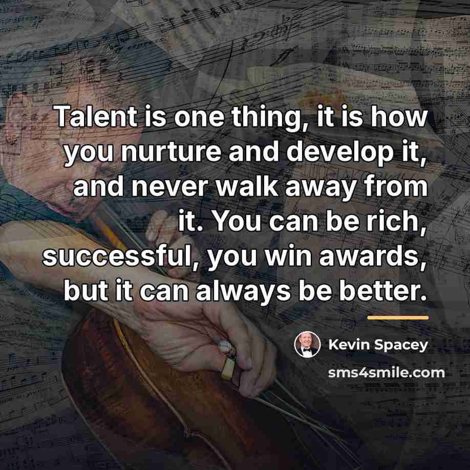 “Talent is one thing, it is how you nurture and…” quote by Kevin Spacey