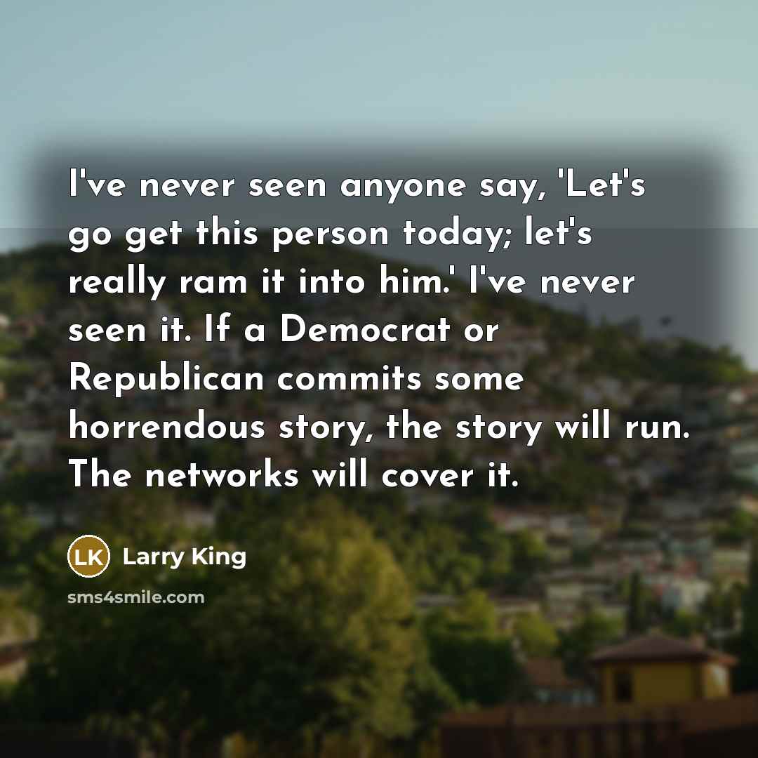 “I've never seen anyone say, 'Let's go get this person…” quote by Larry King
