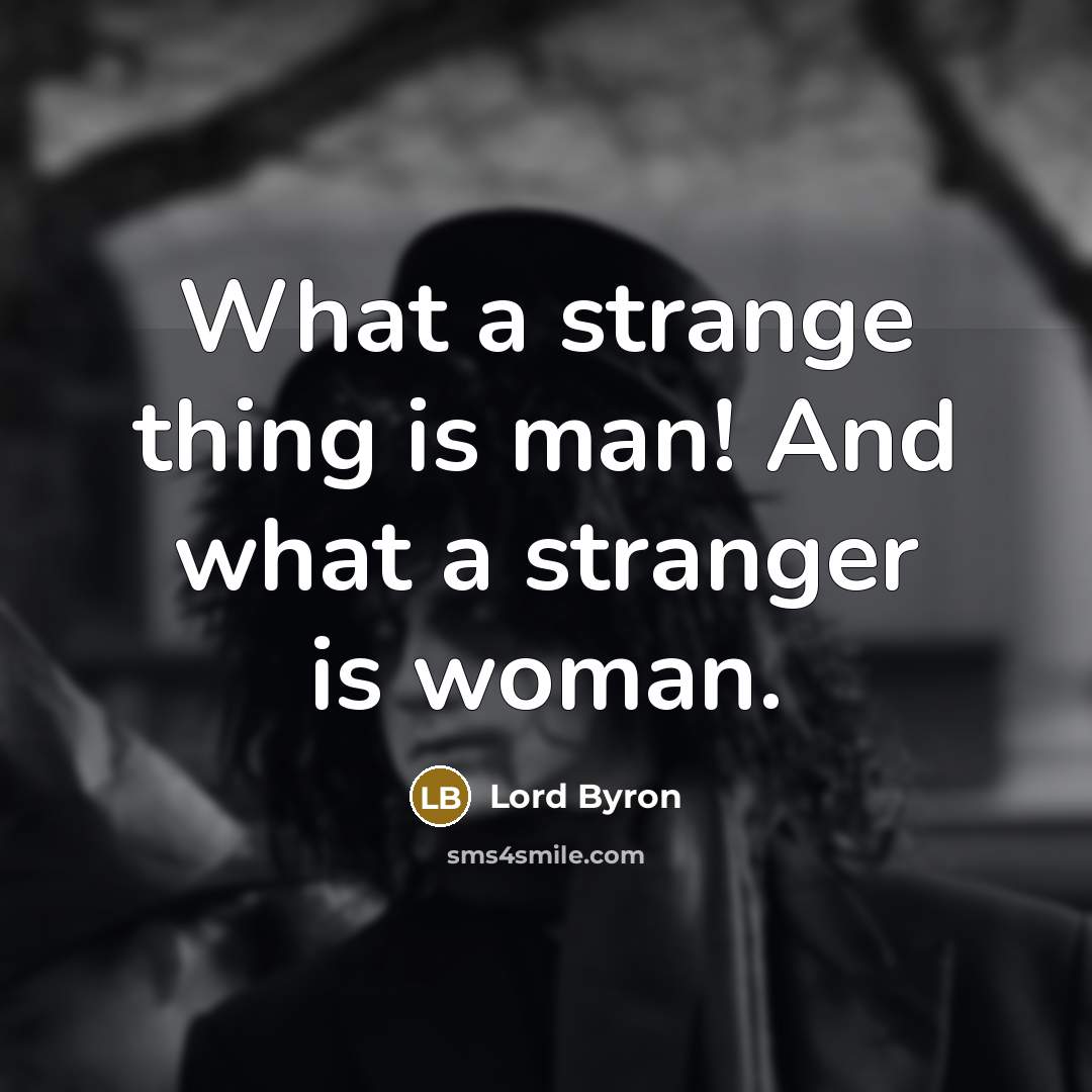 “What a strange thing is man! And what a stranger…” quote by Lord Byron
