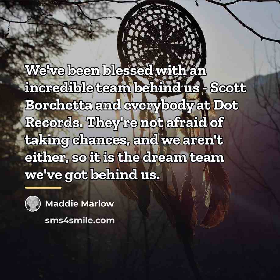 “We've been blessed with an incredible team behind us -…” quote by Maddie Marlow