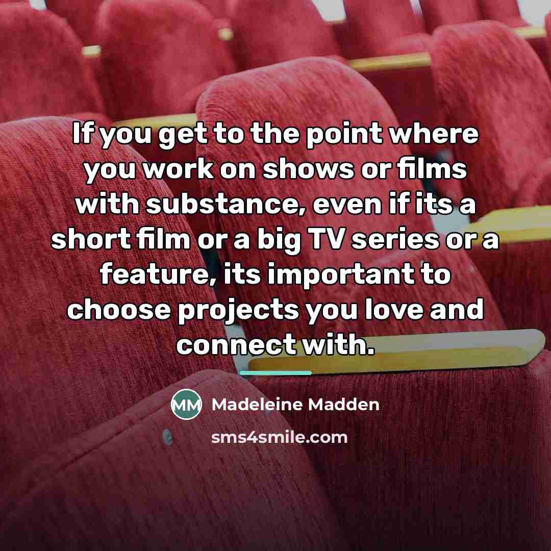 “If you get to the point where you work on…” quote by Madeleine Madden