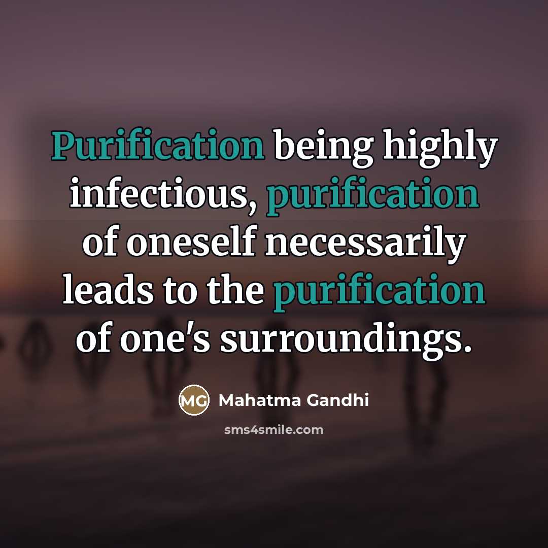 “Purification being highly infectious, purification of oneself necessarily leads to…” quote by Mahatma Gandhi
