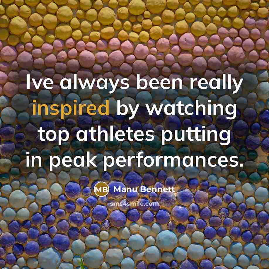 “Ive always been really inspired by watching top athletes putting…” quote by Manu Bennett