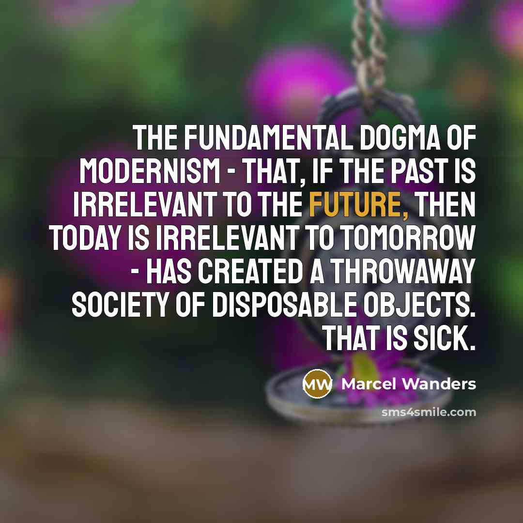 “The fundamental dogma of Modernism - that, if the past…” quote by Marcel Wanders