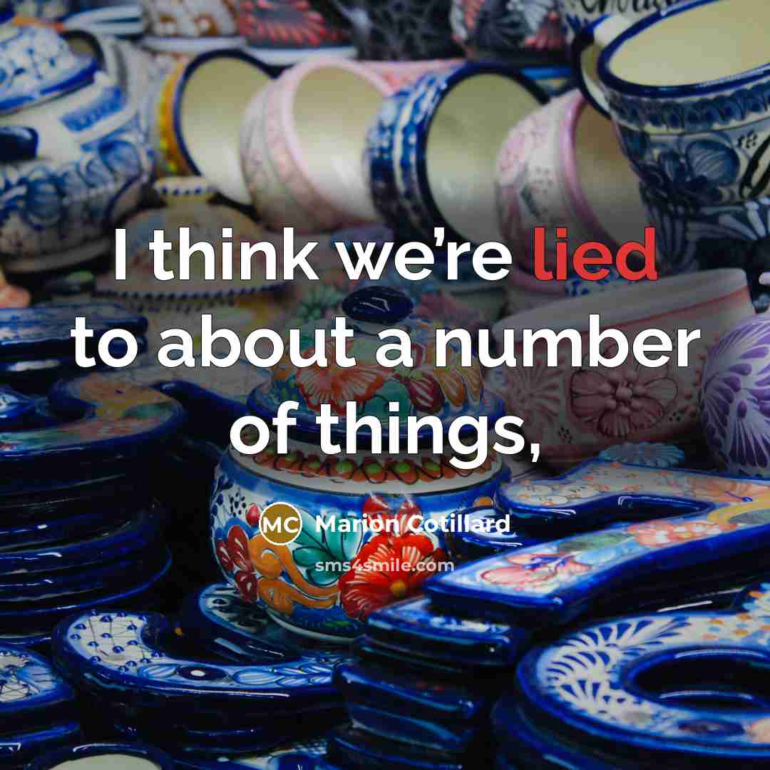 “I think we’re lied to about a number of things,…” quote by Marion Cotillard