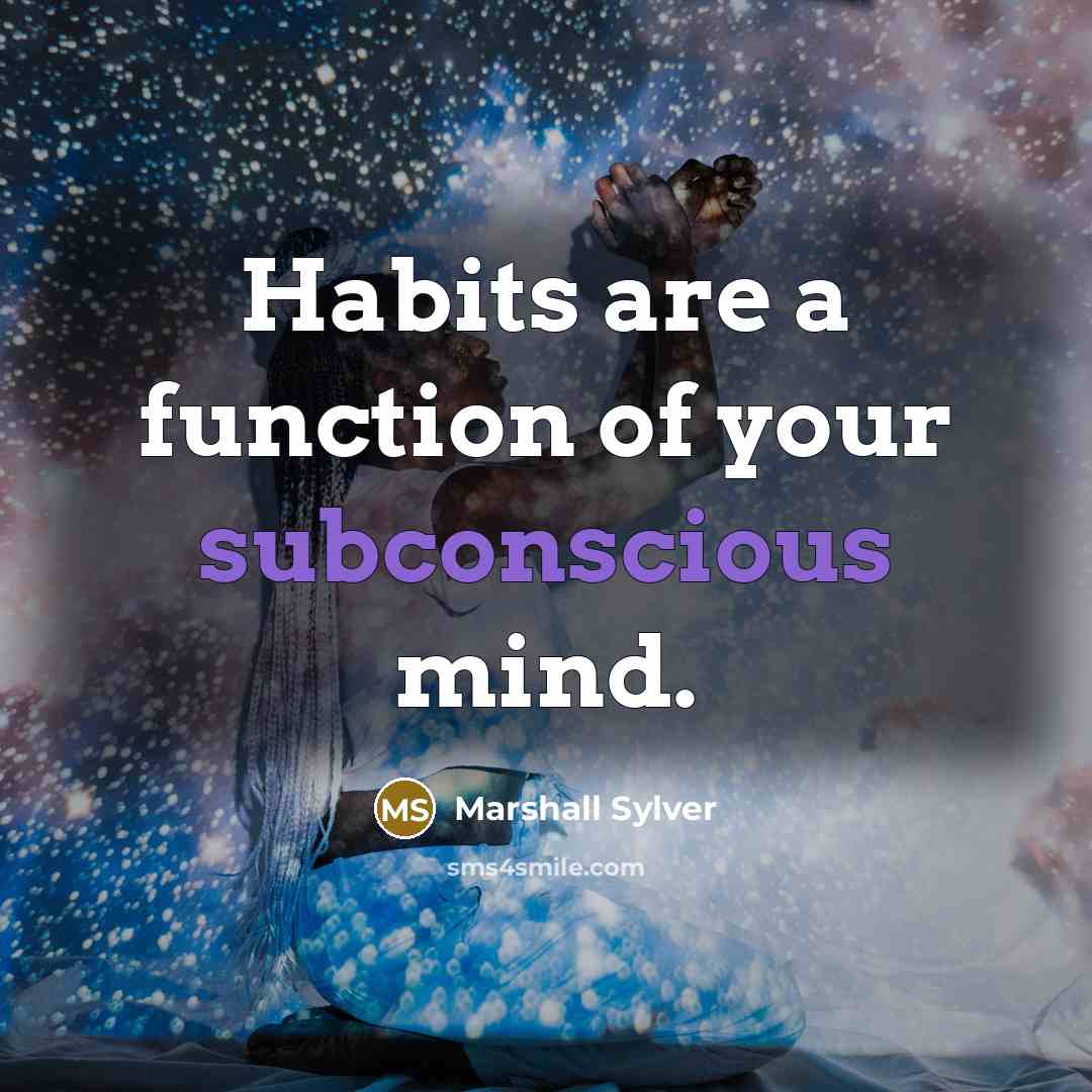“Habits are a function of your subconscious mind.…” quote by Marshall Sylver