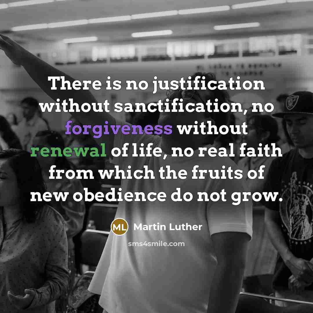 “There is no justification without sanctification, no forgiveness without renewal…” quote by Martin Luther
