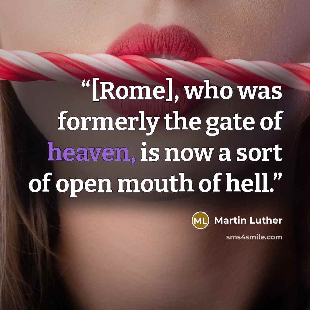 “[Rome], who was formerly the gate of heaven, is now a sort of open mouth of hell.” quote by Martin Luther