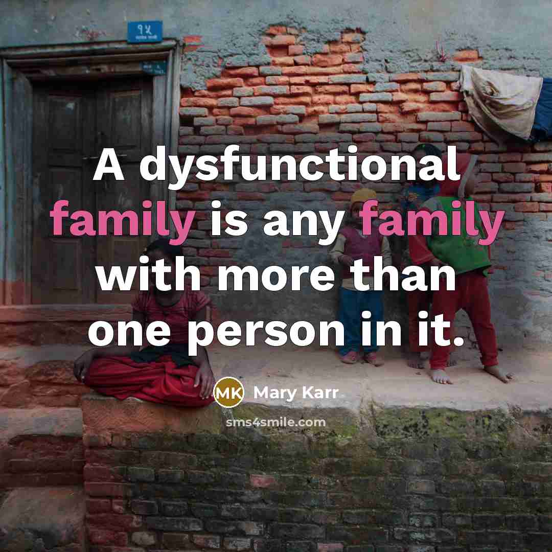 “A dysfunctional family is any family with more than one…” quote by Mary Karr
