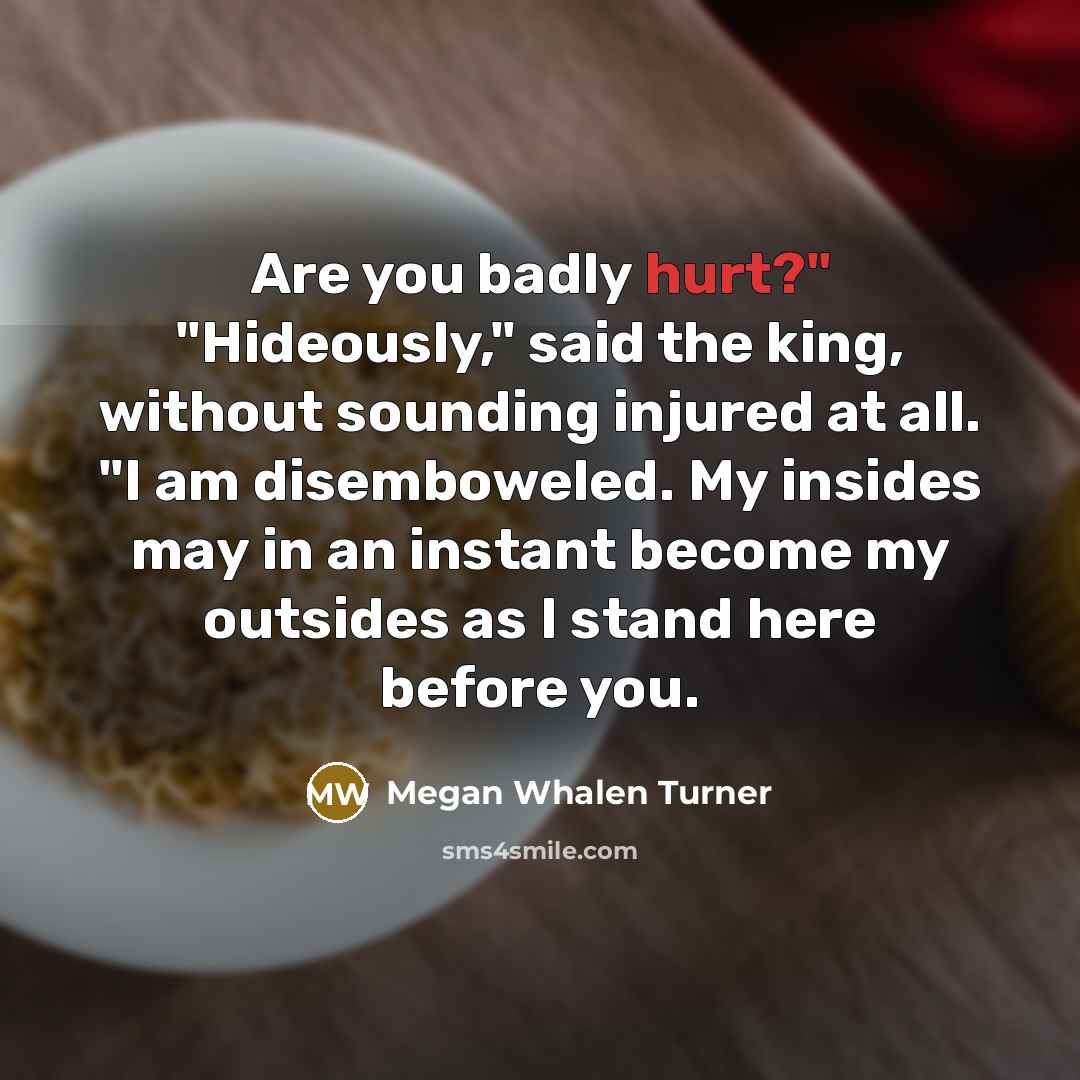 “Are you badly hurt?" "Hideously," said the king, without sounding…” quote by Megan Whalen Turner