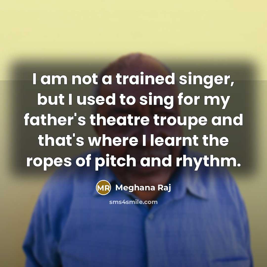 “I am not a trained singer, but I used to…” quote by Meghana Raj