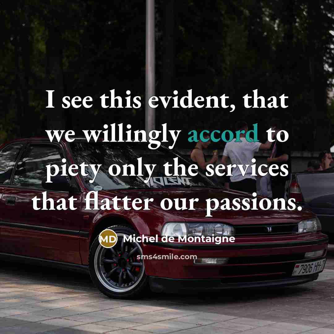 “I see this evident, that we willingly accord to piety…” quote by Michel de Montaigne