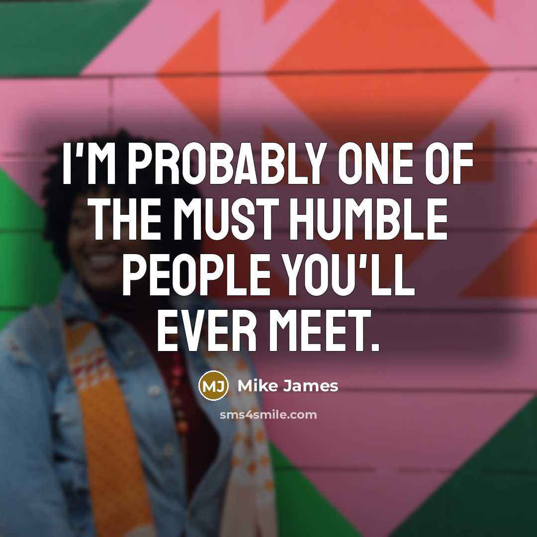 “I'm probably one of the must humble people you'll ever…” quote by Mike James