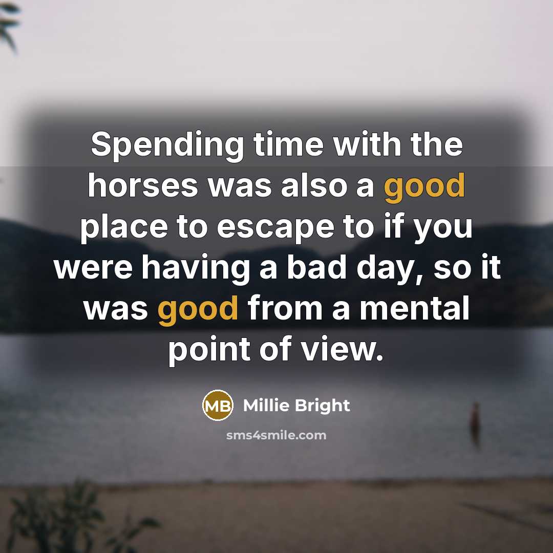 “Spending time with the horses was also a good place…” quote by Millie Bright