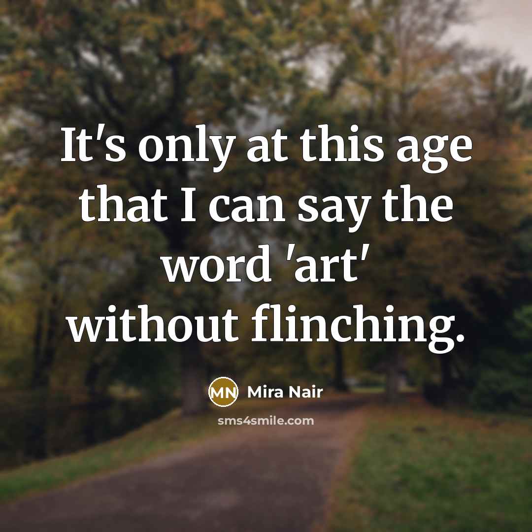 “It's only at this age that I can say the…” quote by Mira Nair