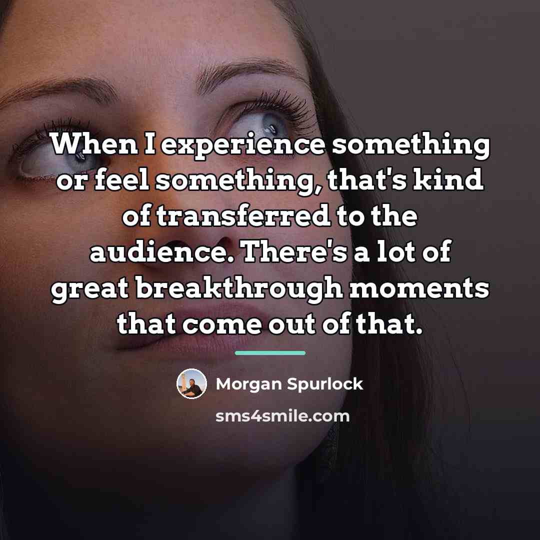 “When I experience something or feel something, that's kind of…” quote by Morgan Spurlock