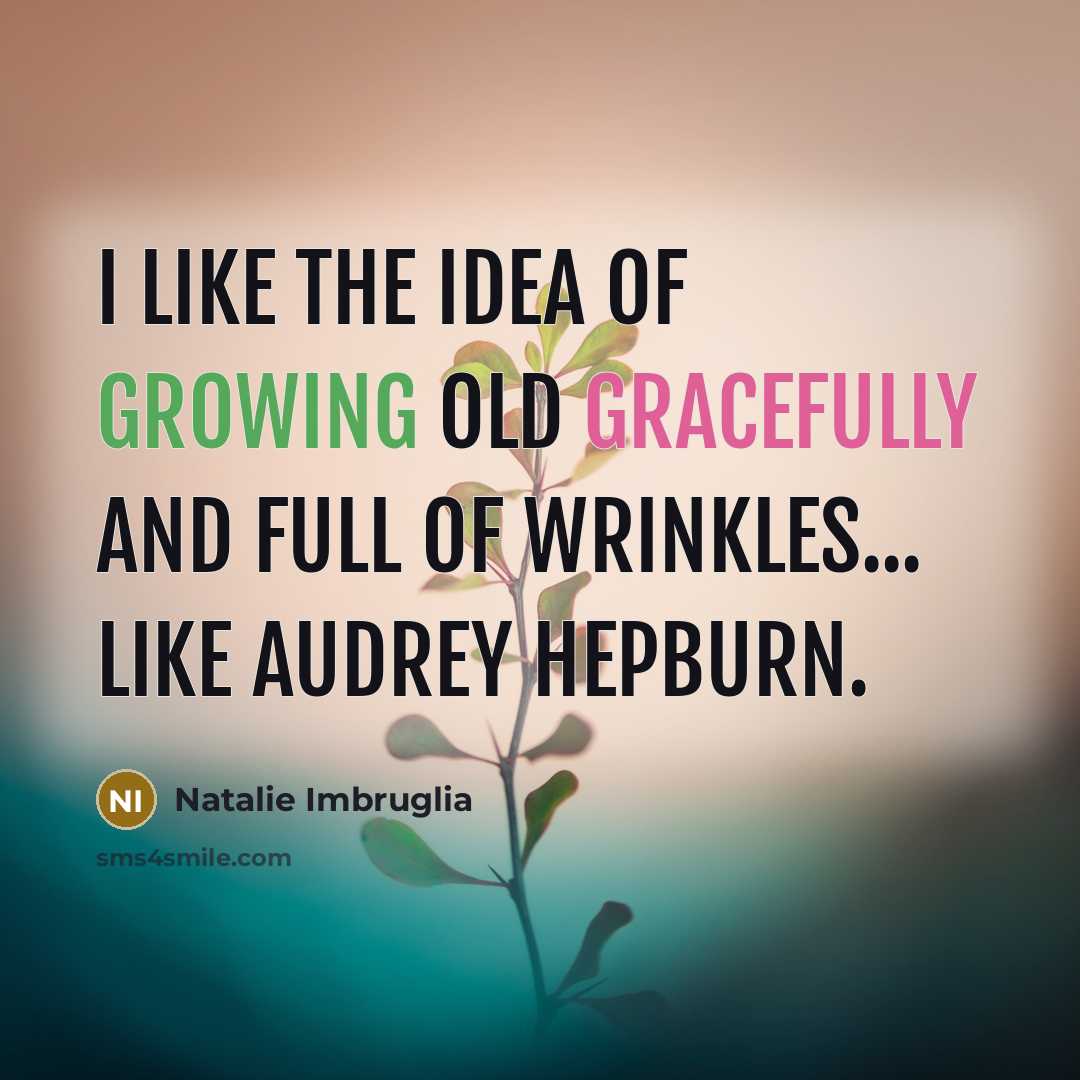 “I like the idea of growing old gracefully and full…” quote by Natalie Imbruglia