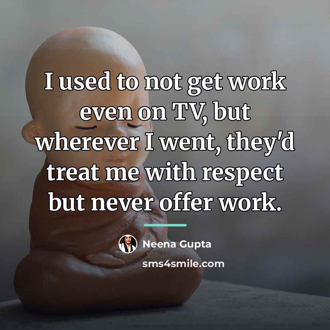 “I used to not get work even on TV, but…” quote by Neena Gupta