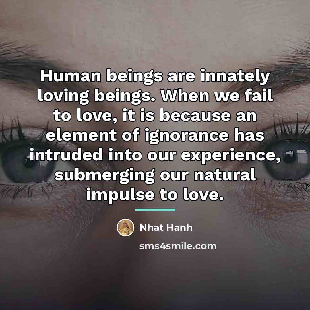 “Human beings are innately loving beings. When we fail to…” quote by Nhat Hanh
