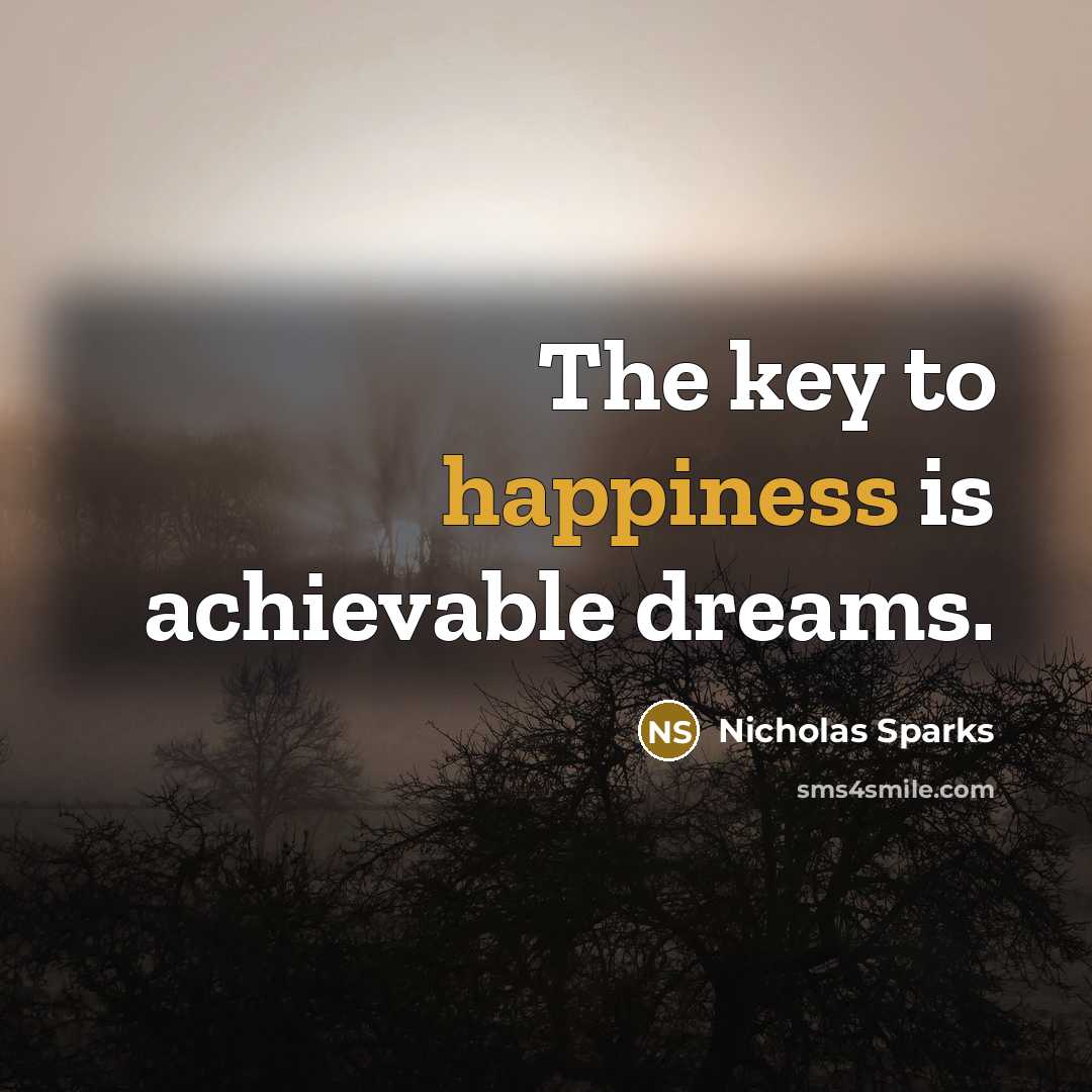 “The key to happiness is achievable dreams.…” quote by Nicholas Sparks