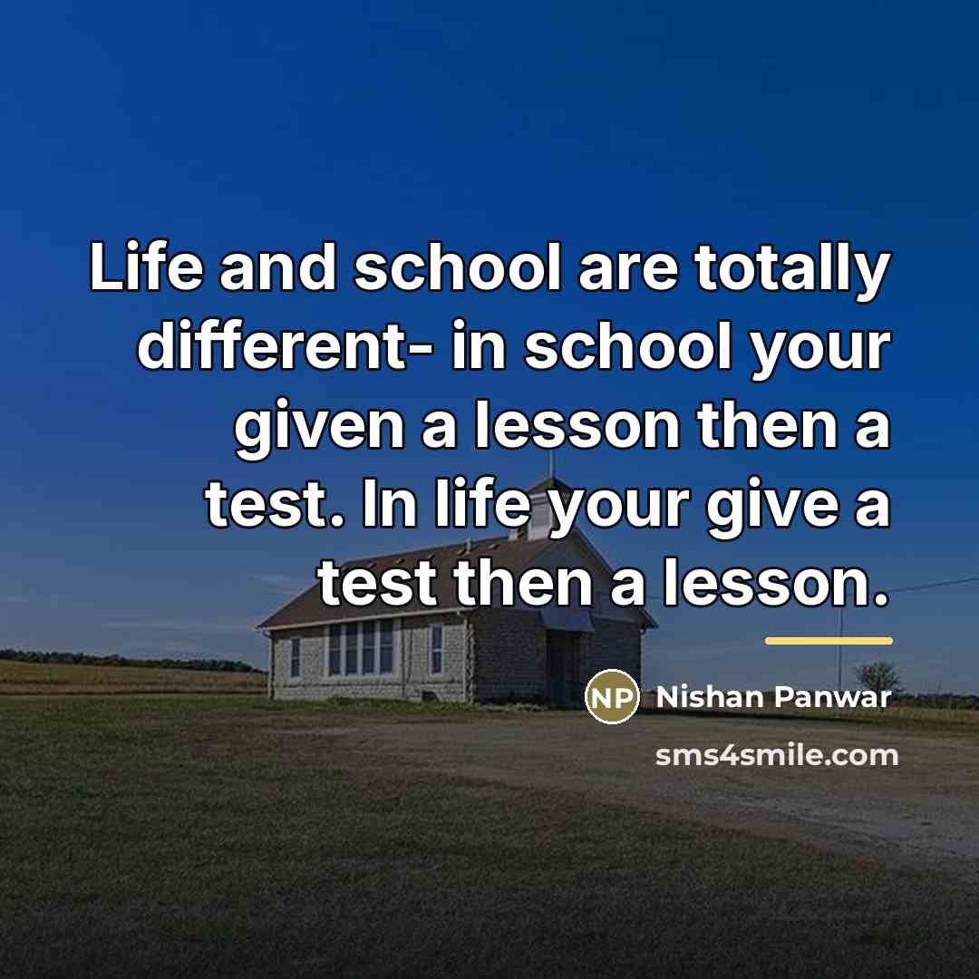 “Life and school are totally different- in school your given…” quote by Nishan Panwar