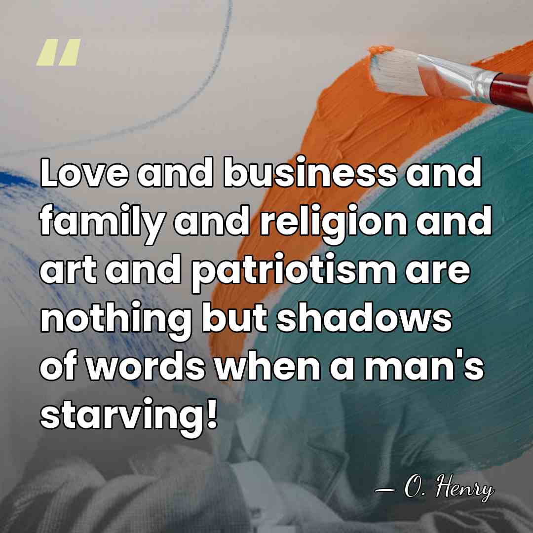 Love and business and family and religion and art and patriotism are&hellip; - O. Henry