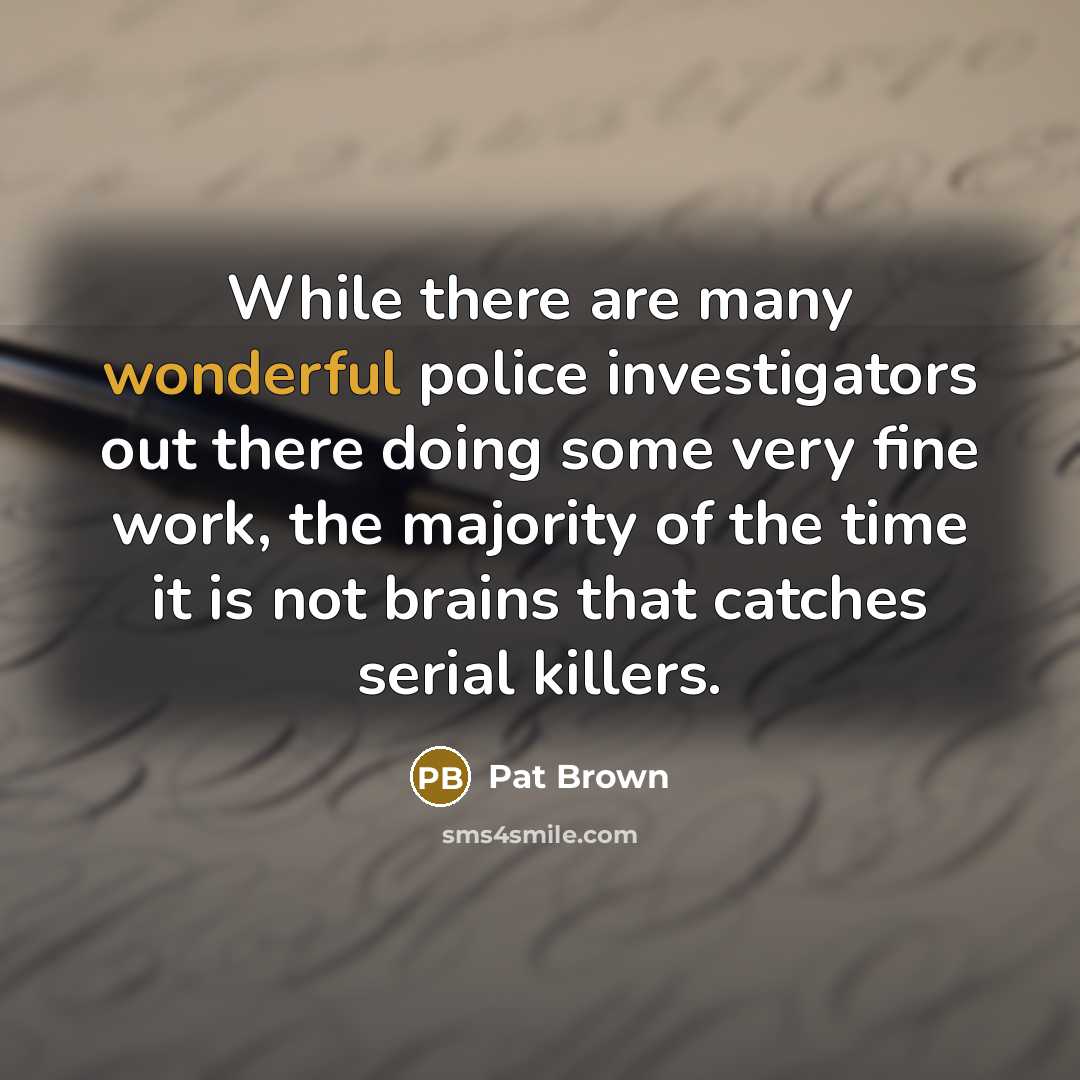 “While there are many wonderful police investigators out there doing…” quote by Pat Brown