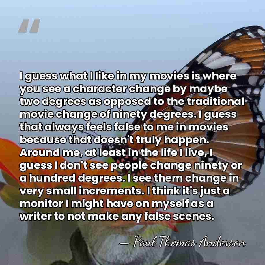 I guess what I like in my movies is where you see&hellip; - Paul Thomas Anderson