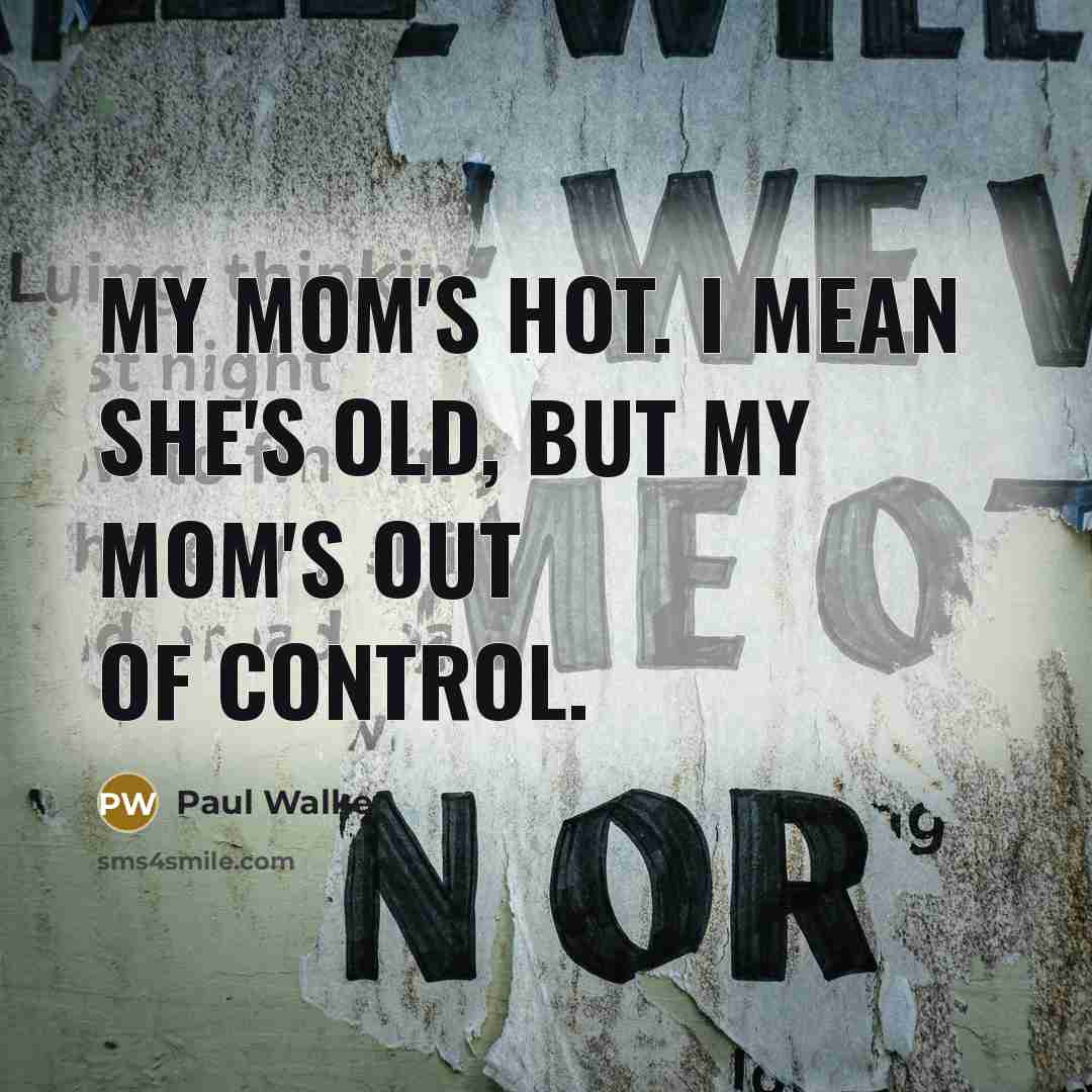 “My mom's hot. I mean she's old, but my mom's…” quote by Paul Walker