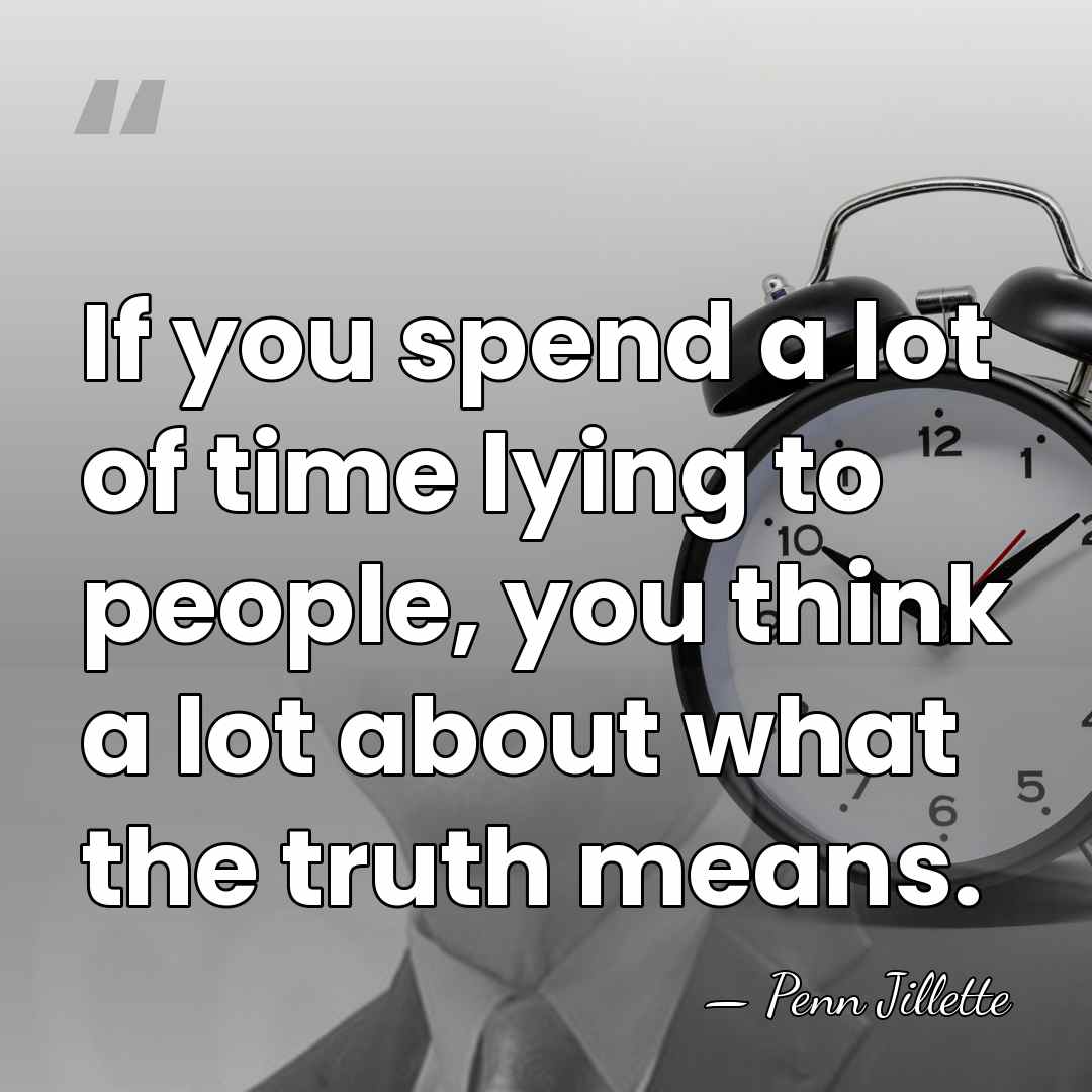 If you spend a lot of time lying to people, you think&hellip; - Penn Jillette