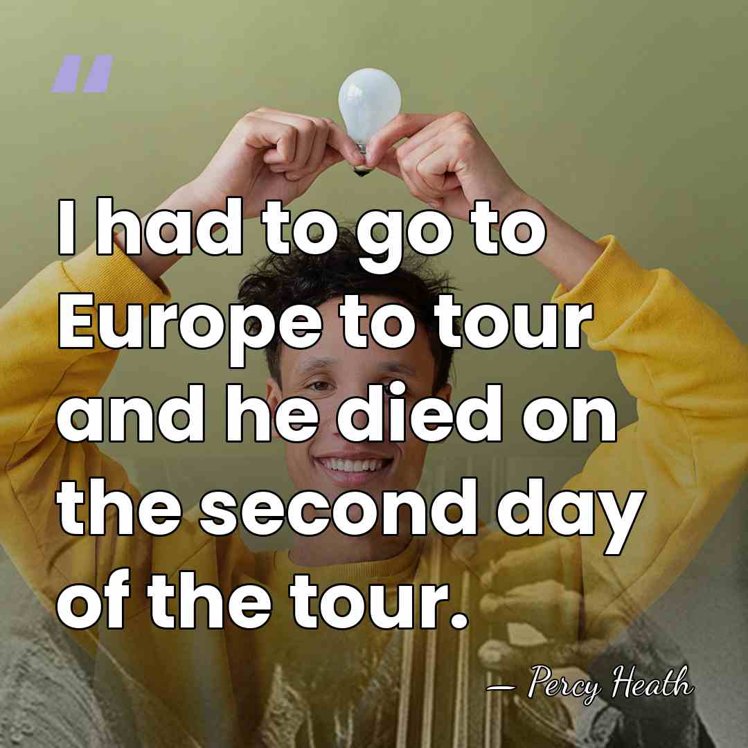 I had to go to Europe to tour and he died on&hellip; - Percy Heath