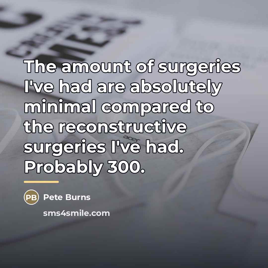 “The amount of surgeries I've had are absolutely minimal compared…” quote by Pete Burns