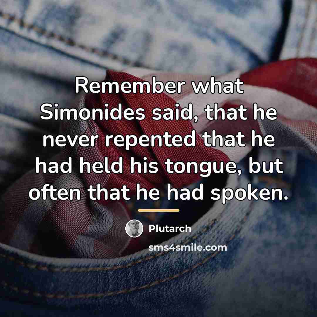 “Remember what Simonides said, that he never repented that he…” quote by Plutarch