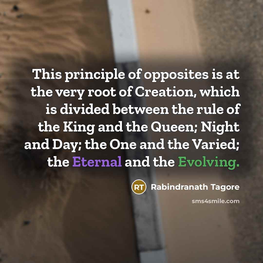 “This principle of opposites is at the very root of…” quote by Rabindranath Tagore