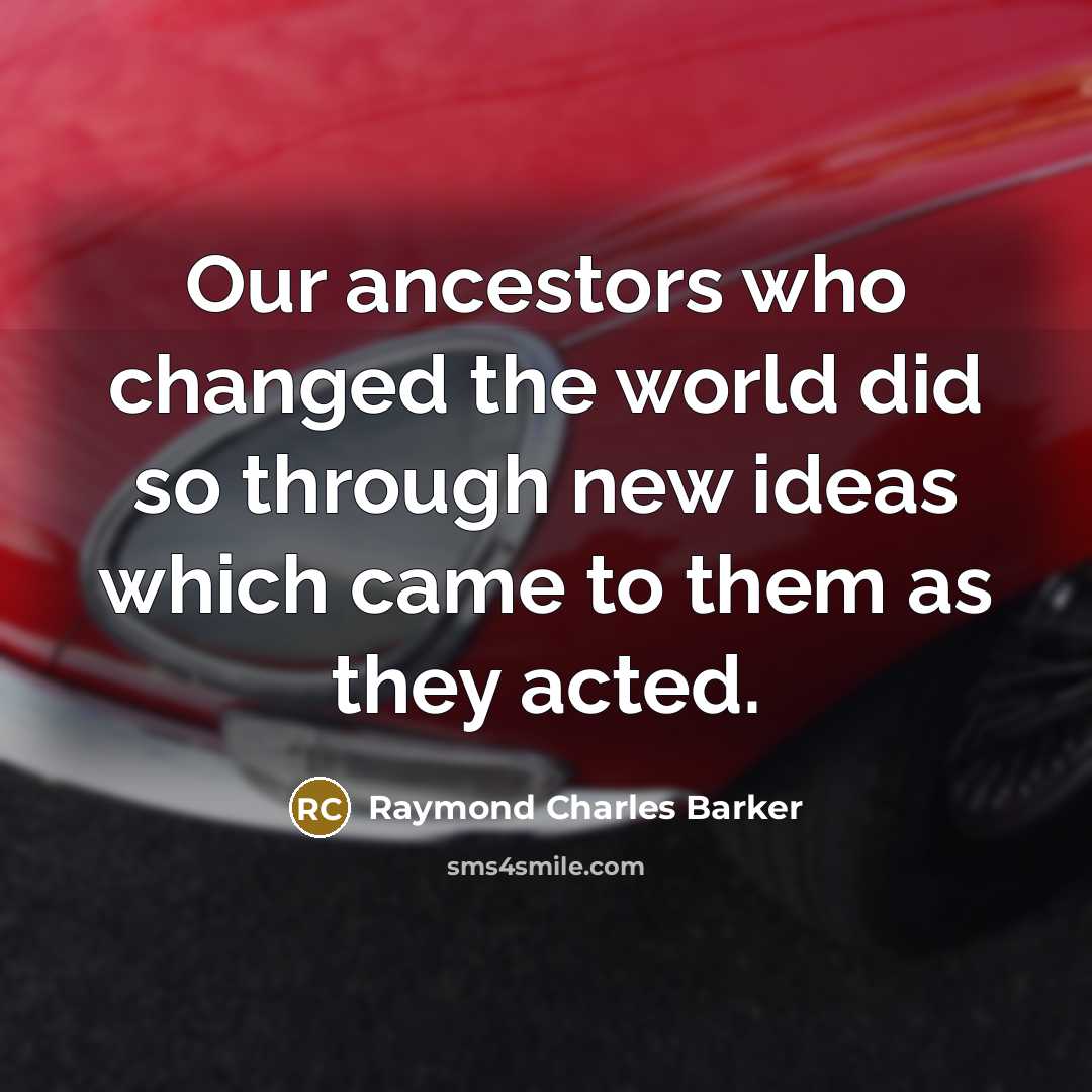 “Our ancestors who changed the world did so through new…” quote by Raymond Charles Barker