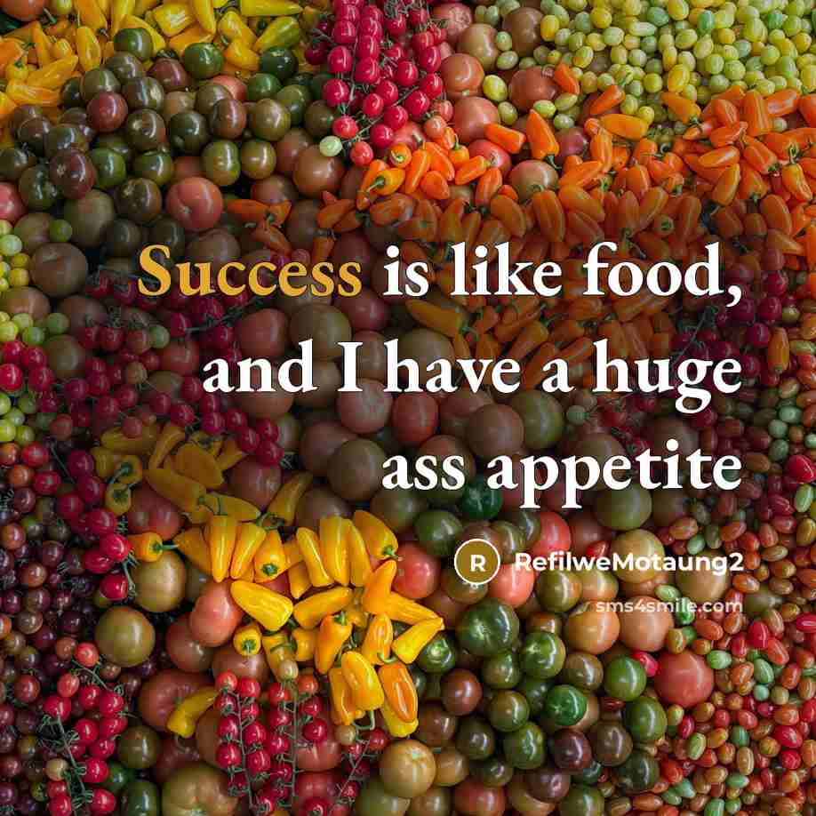 “Success is like food, and I have a huge ass…” quote by Refilwemotaung2