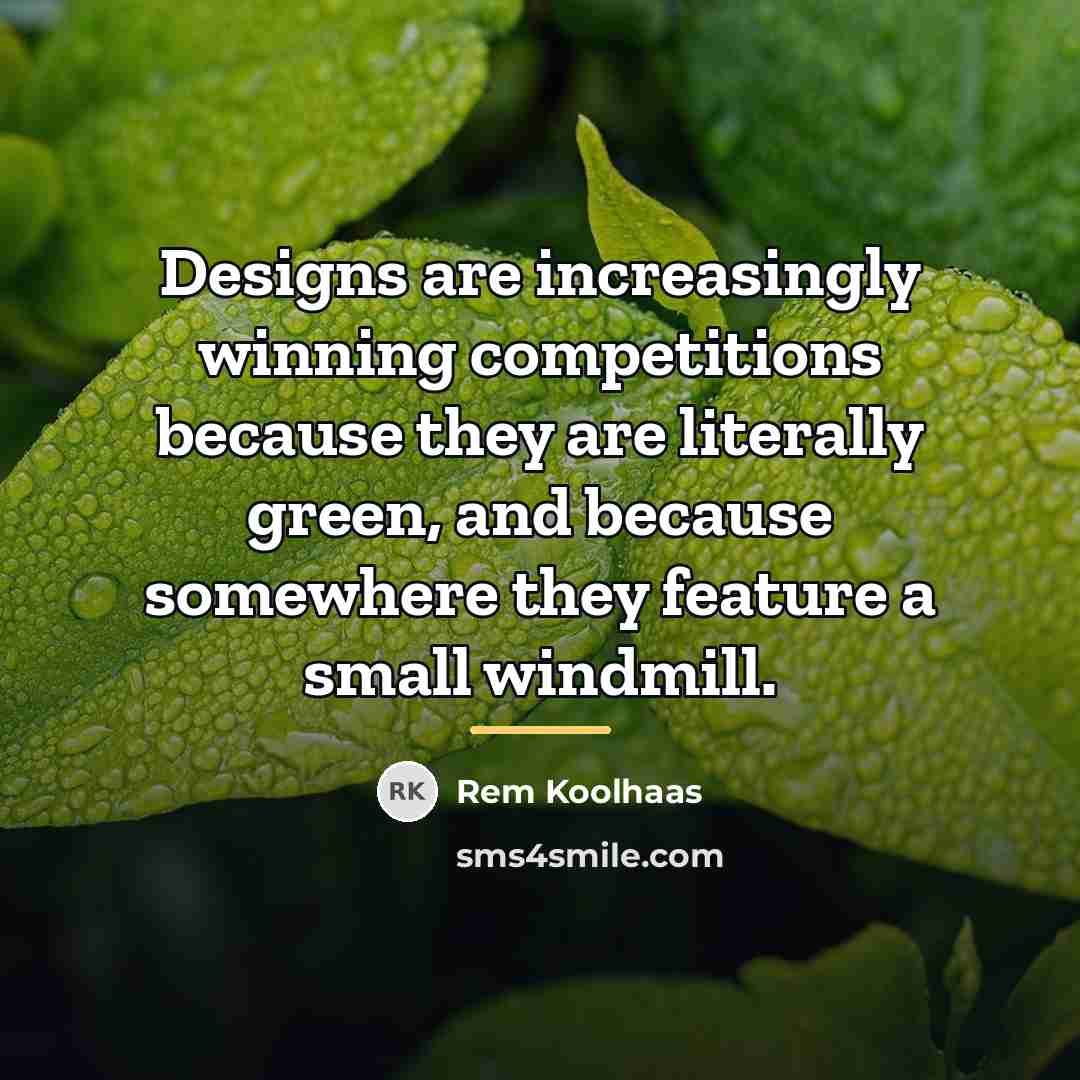 “Designs are increasingly winning competitions because they are literally green,…” quote by Rem Koolhaas